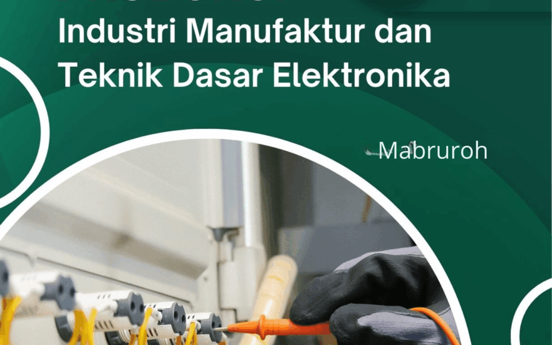 Proses Produksi Industri Manufaktur dan Teknik Dasar Elektronika
