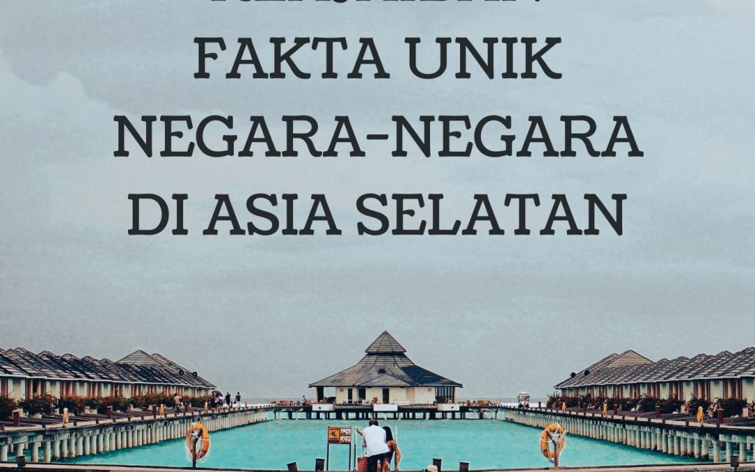 Eksplorasi Keajaiban Fakta Unik Negara-Negara di Asia Selatan