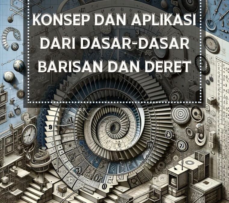 Konsep dan Aplikasi dari Dasar-Dasar Barisan dan Deret