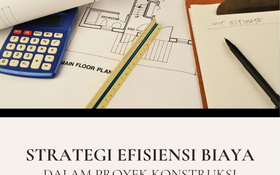 Strategi Efisiensi Biaya dalam Proyek Konstruksi Perumahan