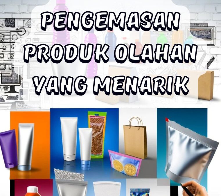 Strategi Pengemasan Produk Olahan yang Menarik