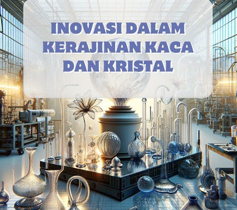 Inovasi dalam Kerajinan Kaca dan Kristal