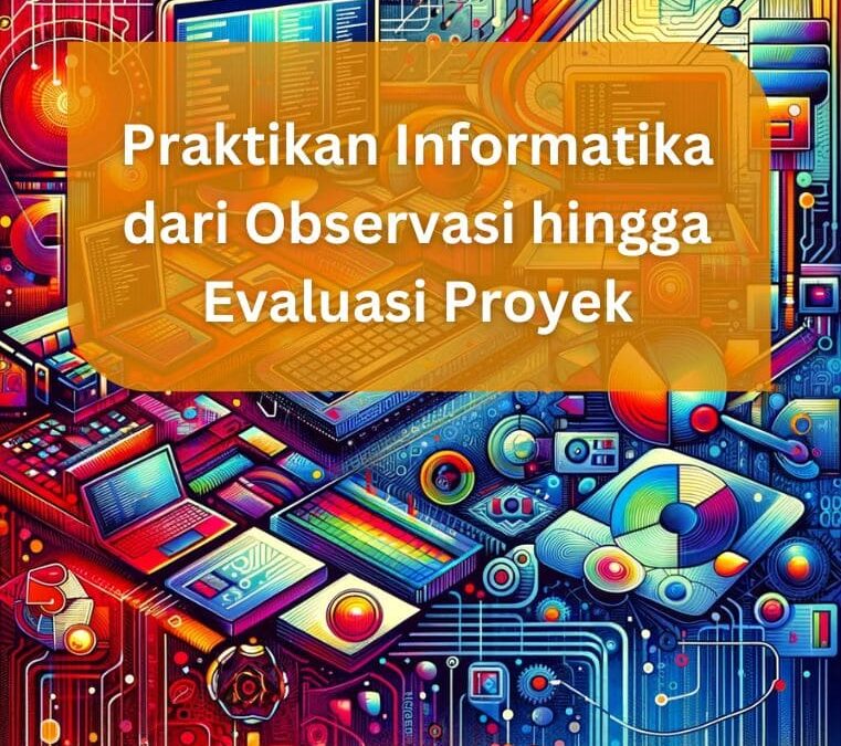 Praktikan Informatika dari Observasi hingga Evaluasi Proyek