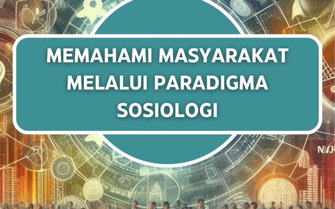 Memahami Masyarakat Melalui Paradigma Sosiologi