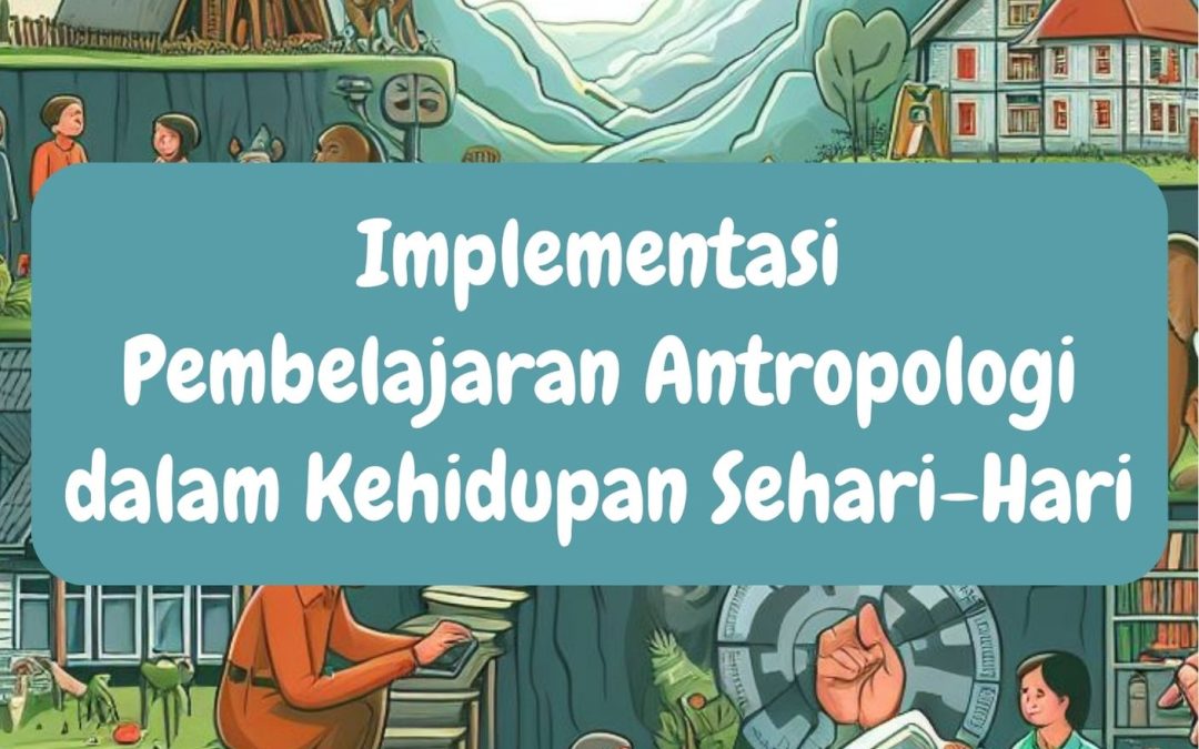 Implementasi Pembelajaran Antropologi dalam Kehidupan Sehari-Hari