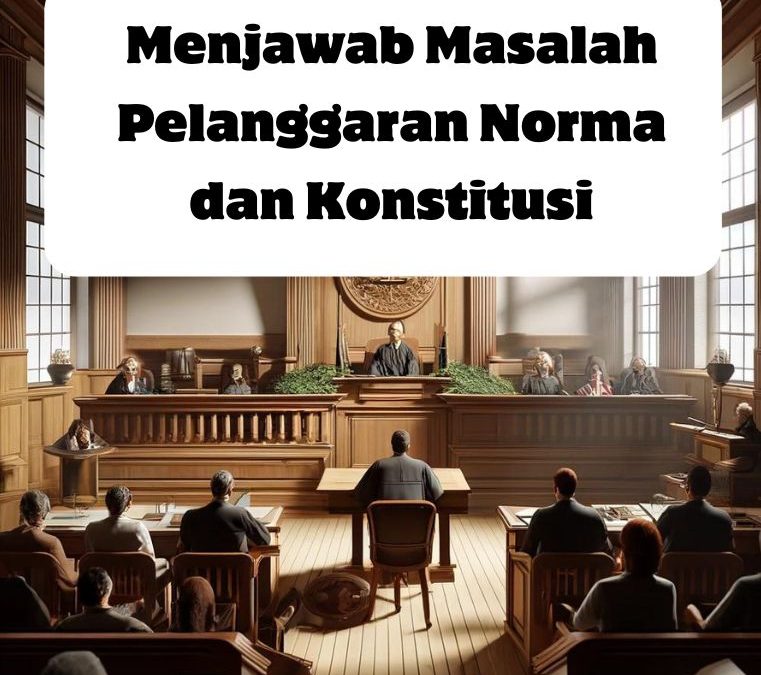 Menjawab Masalah Pelanggaran Norma dan Konstitusi