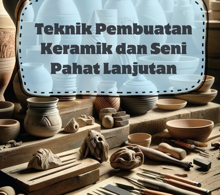 Teknik Pembuatan Keramik dan Seni Pahat Lanjutan
