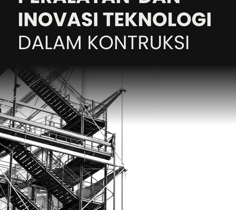 Peralatan dan Inovasi Teknologi dalam Konstruksi